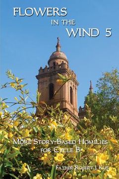 portada Flowers in the Wind 5: More Story-Based Homilies for Cycle B (in English)