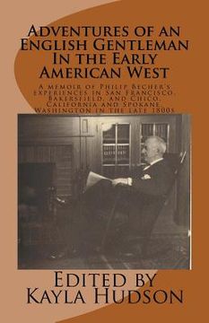 portada Adventures of an English Gentleman In the Early American West: A memoir of Philip Becher's experiences in San Francisco, Bakersfield, and Chico, Calif (en Inglés)
