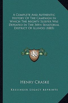 portada a complete and authentic history of the campaign in which the mighty sleeper was defeated in the 34th senatorial district of illinois (1885) (en Inglés)