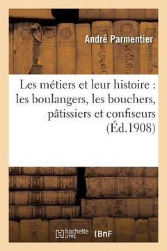 portada Les Métiers Et Leur Histoire: Les Boulangers, Les Bouchers, Pâtissiers Et Confiseurs, Les Épiciers (en Francés)