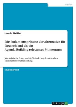 portada Die Parlamentspräsenz der Alternative für Deutschland als ein Agenda-Building-relevantes Momentum: Journalistische Praxis und die Veränderung der deut (en Alemán)