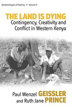 portada The Land is Dying: Contingency, Creativity and Conflict in Western Kenya (in English)