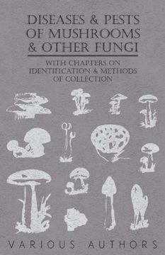 portada Diseases and Pests of Mushrooms and Other Fungi - With Chapters on Disease, Insects, Sanitation and Pest Control (en Inglés)