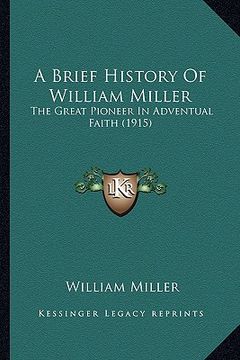 portada a brief history of william miller: the great pioneer in adventual faith (1915) (en Inglés)