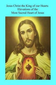 portada Jesus Christ the King of our Hearts: Elevations of the Most Sacred Heart of Jesus (en Inglés)
