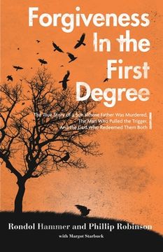 portada Forgiveness in the First Degree: The True Story of a Son Whose Father Was Murdered, The Man Who Pulled the Trigger, And the God Who Redeemed Them Both (en Inglés)