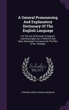 portada A General Pronouncing And Explanatory Dictionary Of The English Language: For The Use Of Schools, Foreigners Learning English, &c. In Which It Has Bee