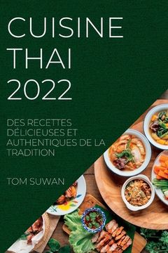 portada Cuisine Thai 2022: Des Recettes Délicieuses Et Authentiques de la Tradition (en Francés)