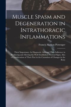 portada Muscle Spasm and Degeneration in Intrathoracic Inflammations: Their Importance As Diagnostic Aids and Their Influence in Producing and Altering the We (en Inglés)