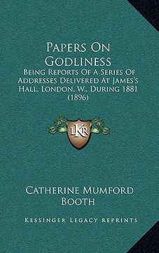 portada papers on godliness: being reports of a series of addresses delivered at james's hall, london, w., during 1881 (1896) (in English)