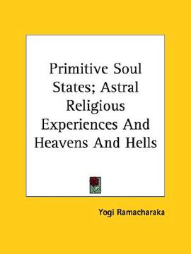 portada primitive soul states; astral religious experiences and heavens and hells (in English)