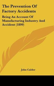 portada the prevention of factory accidents: being an account of manufacturing industry and accident (1899)