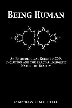portada Being Human: An Entheological Guide to God, Evolution, and the Fractal, Energetic Nature of Reality: 1 (The Entheogenic Evolution) 