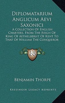 portada diplomatarium anglicum aevi saxonici: a collection of english charters, from the reign of king of aethelberht of kent to that of william the conqueror (en Inglés)