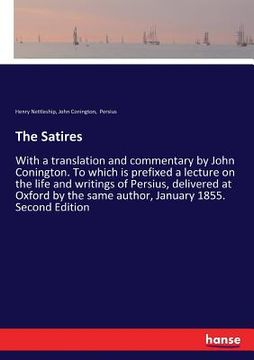 portada The Satires: With a translation and commentary by John Conington. To which is prefixed a lecture on the life and writings of Persiu