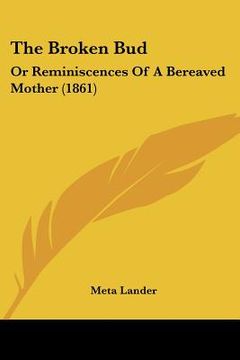 portada the broken bud: or reminiscences of a bereaved mother (1861) (in English)