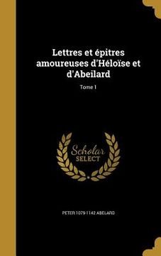 portada Lettres et épitres amoureuses d'Héloïse et d'Abeilard; Tome 1 (en Francés)
