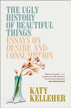 portada The Ugly History of Beautiful Things: Essays on Desire and Consumption (in English)