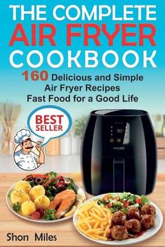 portada The Complete Air Fryer Cookbook: 160 Delicious and Simple Air Fryer Recipes . Fast Food for a Good Life (en Inglés)