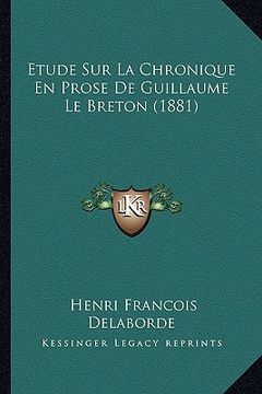 portada Etude Sur La Chronique En Prose De Guillaume Le Breton (1881) (en Francés)