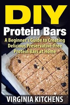 portada DIY Protein Bars: A Beginner's Guide to Creating Delicious Preservative-Free Protein Bars at Home (en Inglés)