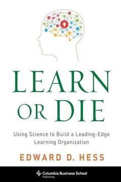 portada Learn or Die: Using Science to Build a Leading-Edge Learning Organization (Columbia Business School Publishing)