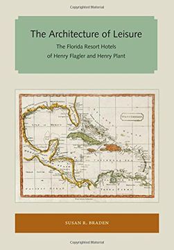 portada The Architecture of Leisure: The Florida Resort Hotels of Henry Flagler and Henry Plant (Florida and the Caribbean Open Books Series)