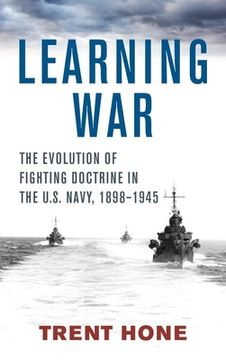 portada Learning War: The Evolution of Fighting Doctrine in the U. S. Navy, 1898-1945 (Studies in Naval History and sea Power) (in English)