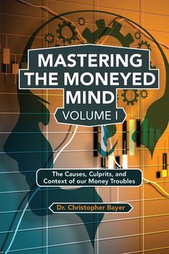 portada Mastering the Moneyed Mind, Volume I: The Causes, Culprits, and Context of our Money Troubles