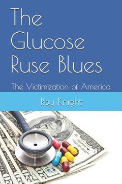 portada The Glucose Ruse Blues: The Victimization of America (en Inglés)