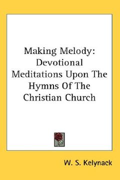 portada making melody: devotional meditations upon the hymns of the christian church (in English)