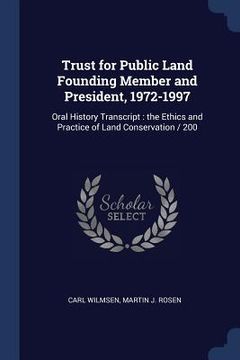 portada Trust for Public Land Founding Member and President, 1972-1997: Oral History Transcript: the Ethics and Practice of Land Conservation / 200 (en Inglés)