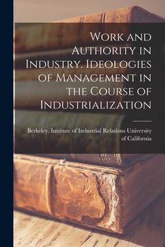 portada Work and Authority in Industry. Ideologies of Management in the Course of Industrialization (en Inglés)