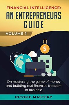 portada Financial Intelligence: An Entrepreneurs Guide on Mastering the Game of Money and Building Real Financial Freedom in Business Volume 1 (in English)