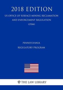 portada Pennsylvania Regulatory Program (US Office of Surface Mining Reclamation and Enforcement Regulation) (OSM) (2018 Edition) (en Inglés)