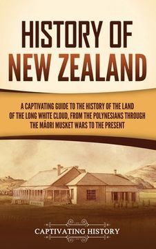 portada History of New Zealand: A Captivating Guide to the History of the Land of the Long White Cloud, from the Polynesians Through the Māori Mu (en Inglés)