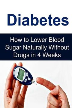 portada Diabetes: How to Lower Blood Sugar Naturally Without Drugs in 4 Weeks: Diabetes, Diabetes Book, Diabetes Info, Diabetes Facts, D
