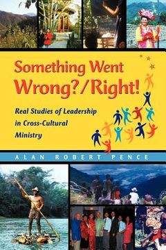 portada something went wrong? / right! real studies of leadership in cross-cultural ministry (en Inglés)