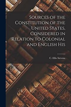 portada Sources of the Constitution of the United States, Considered in Relation to Colonial and English his (en Inglés)