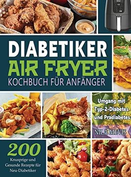 portada Diabetiker air Fryer Kochbuch Fã¼R Anfã¤Nger: 200 Knusprige und Gesunde Rezepte Fã¼R Neu-Diabetiker Umgang mit Typ-2-Diabetes und Prã¤Diabetes (en Alemán)