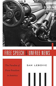 portada Free Speech and Unfree News: The Paradox of Press Freedom in America