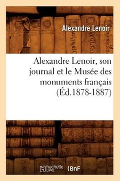 portada Alexandre Lenoir, Son Journal Et Le Musée Des Monuments Français (Éd.1878-1887) (in French)