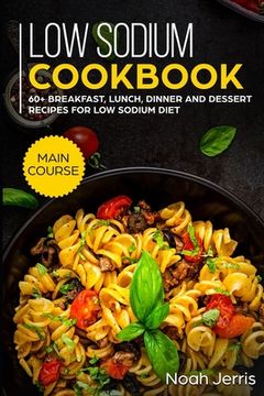 portada Low Sodium Cookbook: MAIN COURSE - 60+ Breakfast, Lunch, Dinner and Dessert Recipes for Low Sodium Diet (en Inglés)