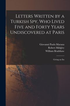 portada Letters Written by a Turkish spy, who Lived Five and Forty Years Undiscovered at Paris: Giving an Im (en Inglés)