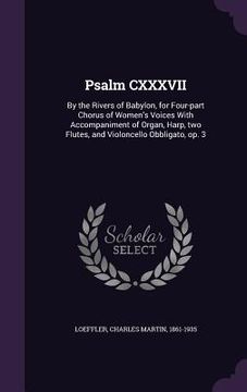 portada Psalm CXXXVII: By the Rivers of Babylon, for Four-part Chorus of Women's Voices With Accompaniment of Organ, Harp, two Flutes, and Vi