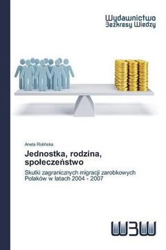 portada Jednostka, rodzina, społeczeństwo: Skutki zagranicznych migracji zarobkowych Polaków w latach 2004 - 2007 (Polish Edition)