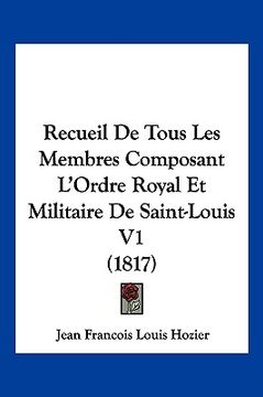 portada Recueil de Tous Les Membres Composant L'Ordre Royal Et Militaire de Saint-Louis V1 (1817) (en Francés)