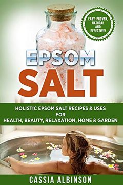 portada Epsom Salt: Holistic Epsom Salt Recipes & Uses for Health, Beauty, Relaxation, Home & Garden (in English)