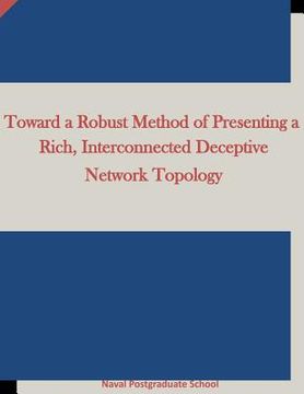 portada Toward a Robust Method of Presenting a Rich, Interconnected Deceptive Network Topology (en Inglés)