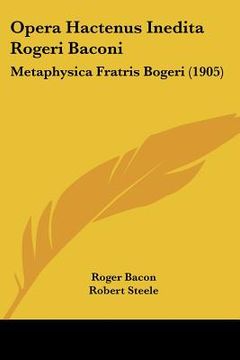 portada opera hactenus inedita rogeri baconi: metaphysica fratris bogeri (1905) (en Inglés)